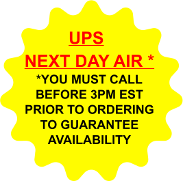 NEXT DAY AIR * *YOU MUST CALL BEFORE 3PM EST PRIOR TO ORDERING TO GUARANTEE AVAILABILITY  UPS